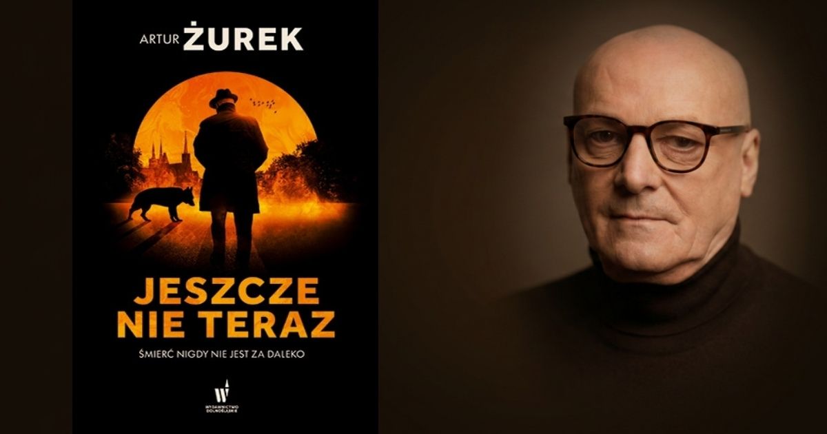 Wszystko, co oczywiste, nie zawsze jest prawdą – wywiad z Arturem Żurkiem, autorem kryminału „Jeszcze nie teraz”